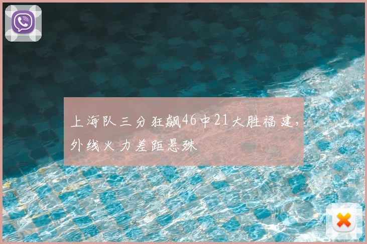 上海队三分狂飙46中21大胜福建,外线火力差距悬殊