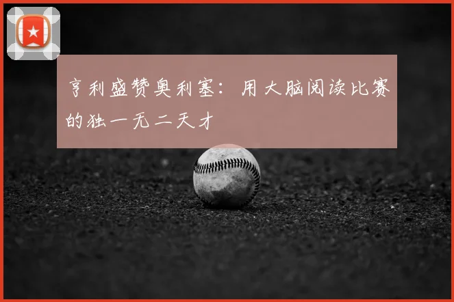 亨利盛赞奥利塞：用大脑阅读比赛的独一无二天才