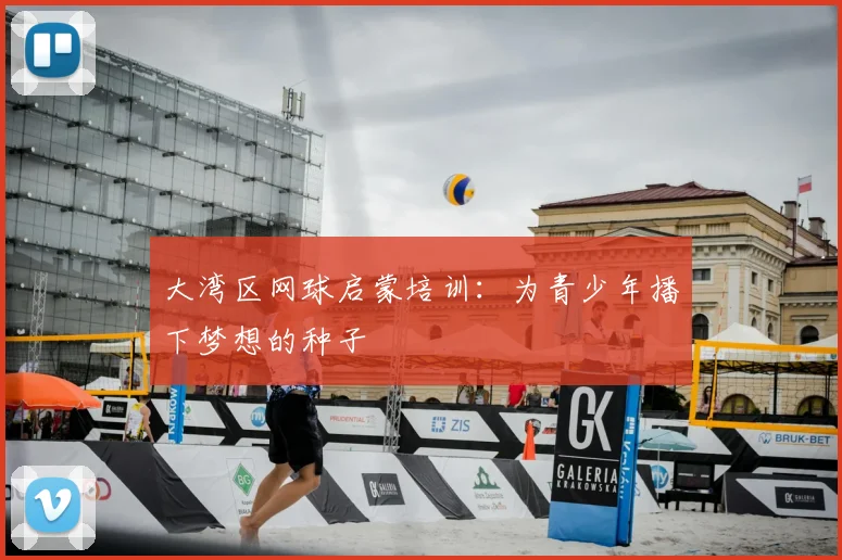 大湾区网球启蒙培训:为青少年播下梦想的种子
