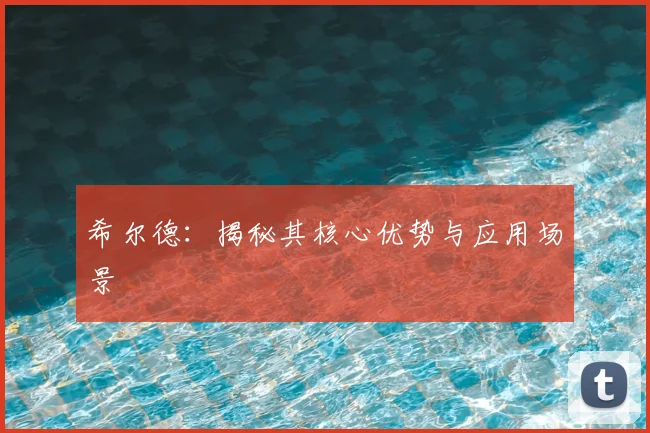 希尔德:揭秘其核心优势与应用场景