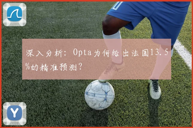 深入分析：Opta为何给出法国13.5%的精准预测？