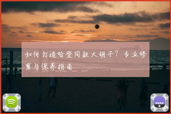 如何打造哈登同款大胡子?专业修剪与保养指南