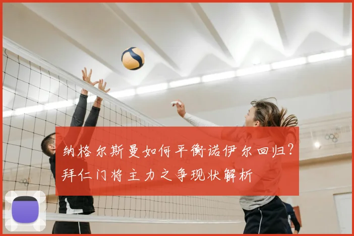 纳格尔斯曼如何平衡诺伊尔回归？拜仁门将主力之争现状解析